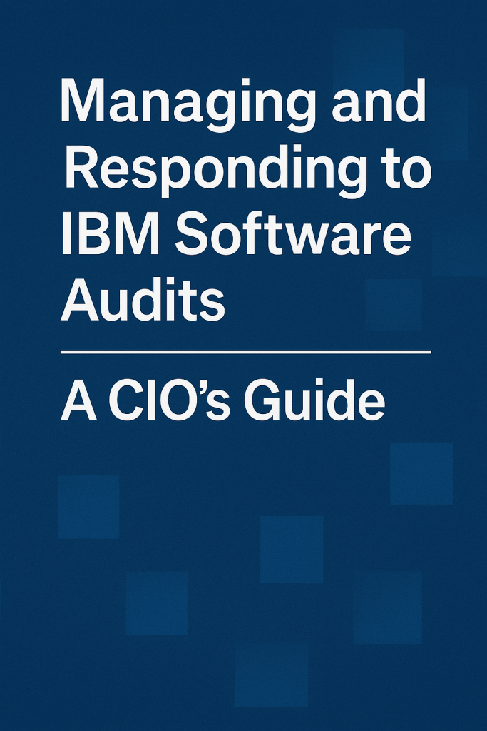 Managing and Responding to IBM Software Audits A CIO’s Guide